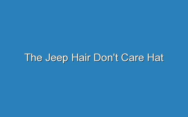 the jeep hair dont care hat 18690