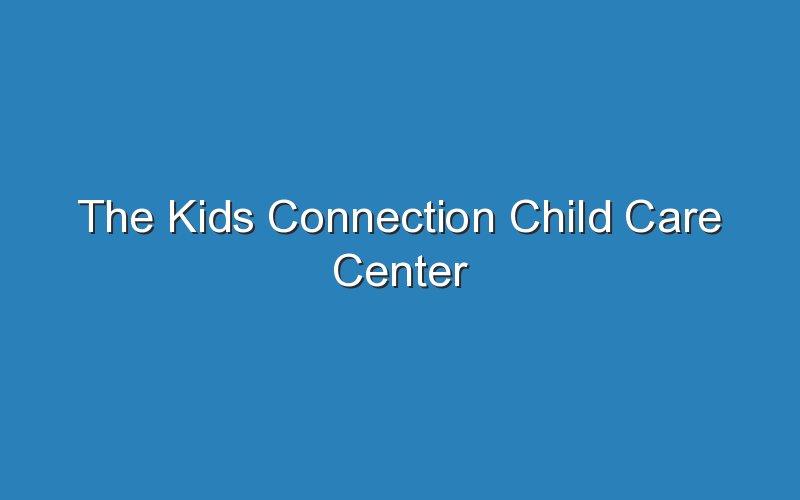 the kids connection child care center 19025