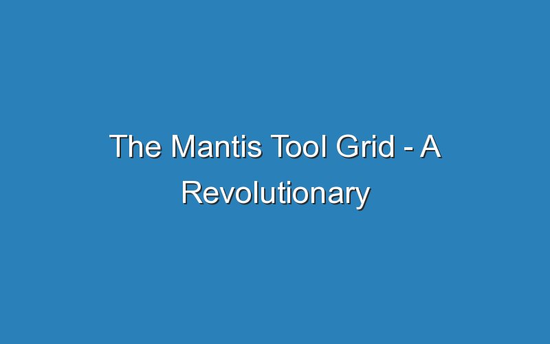 the mantis tool grid a revolutionary organization system for the mechanics