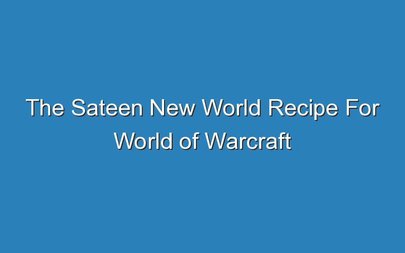 the sateen new world recipe for world of warcraft 17264