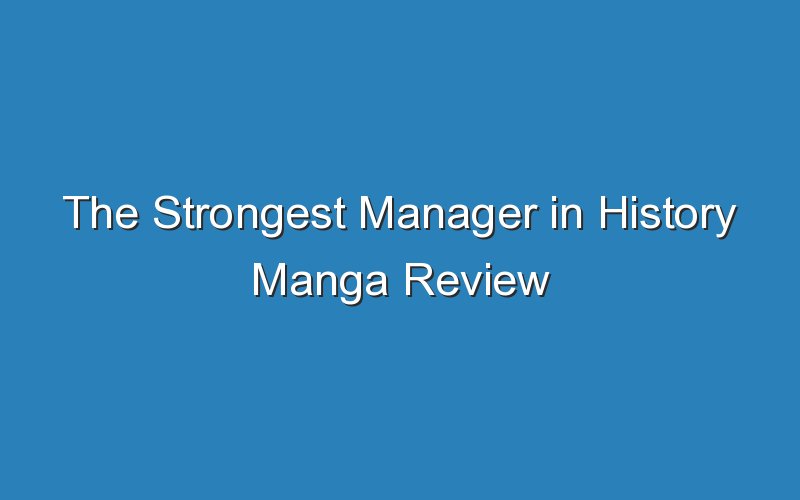 the strongest manager in history manga review 15869