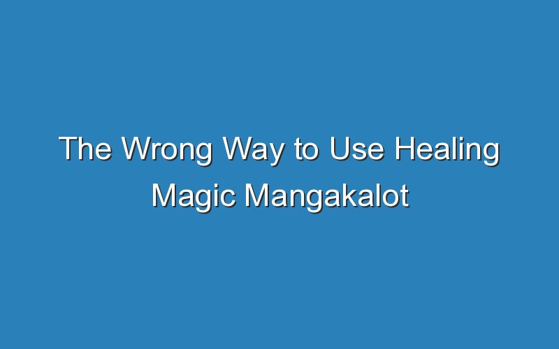 the wrong way to use healing magic mangakalot 15578