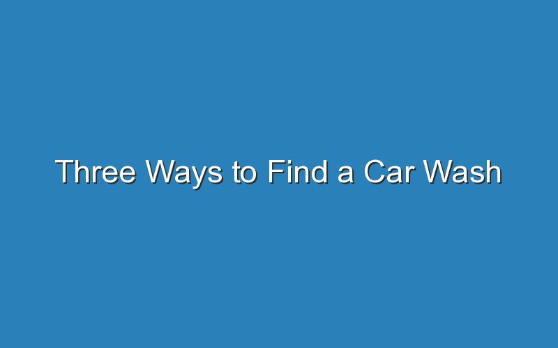 three ways to find a car wash 19272