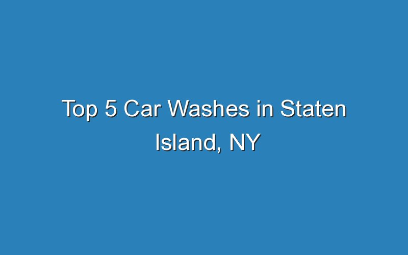 top 5 car washes in staten island ny 17924