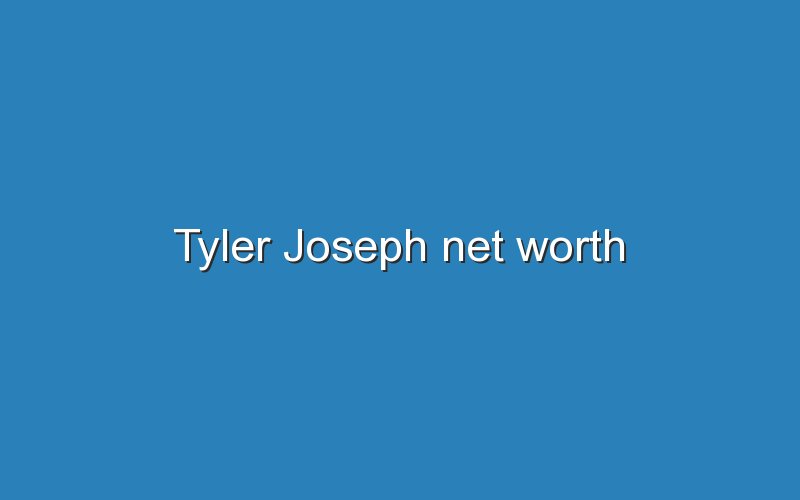 tyler joseph net worth 11934