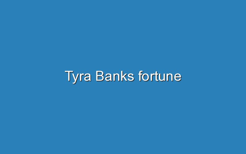 tyra banks fortune 12042