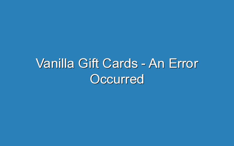 vanilla gift cards an error occurred 16519