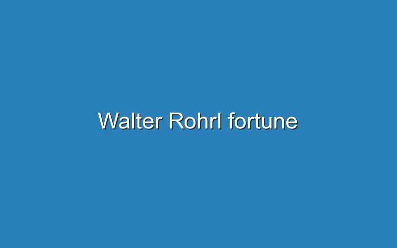 walter rohrl fortune 10761