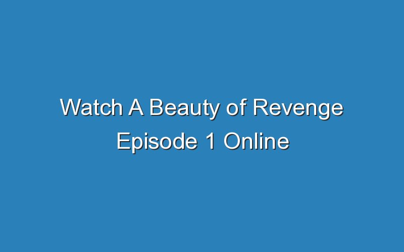 watch a beauty of revenge episode 1 online 16619
