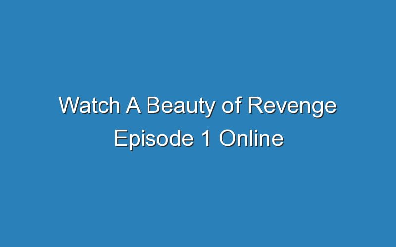 beauty of revenge ep 1 eng sub full episode