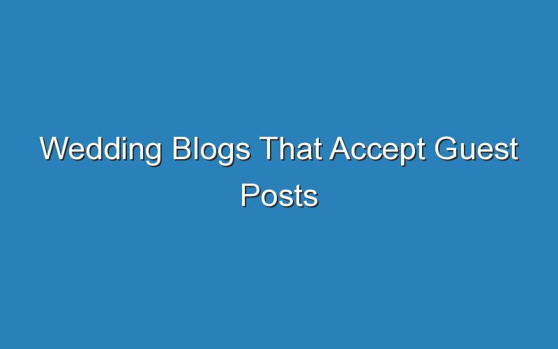 wedding blogs that accept guest posts 14688