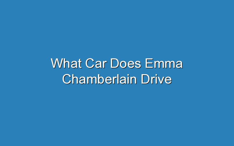 what car does emma chamberlain drive 19558