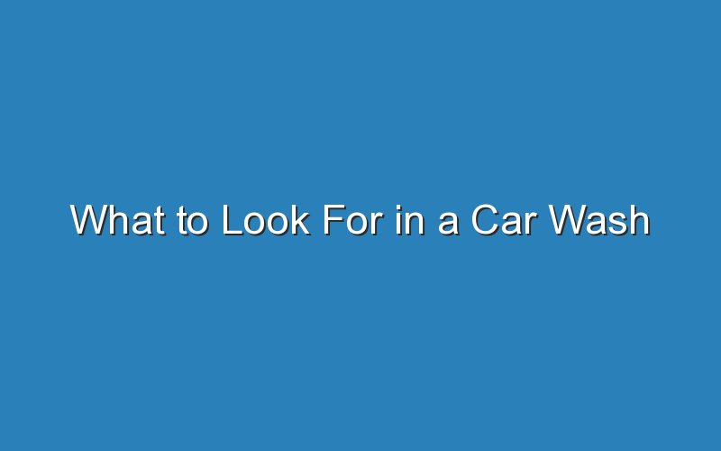 what to look for in a car wash 19279
