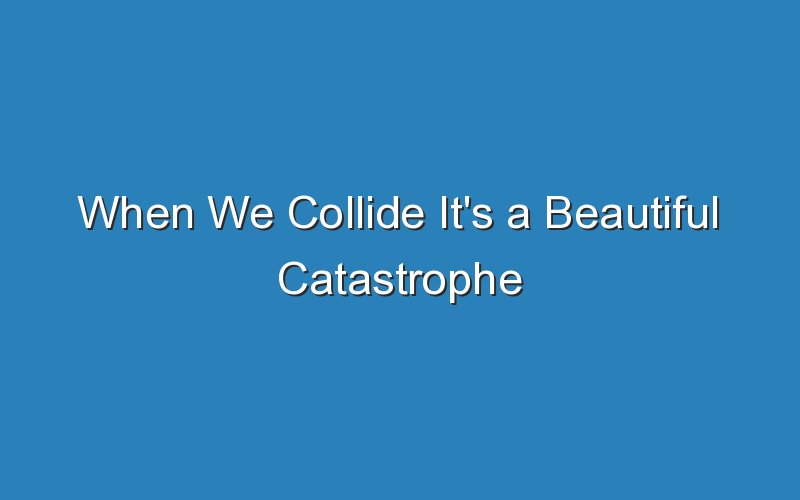 when we collide its a beautiful catastrophe 16703