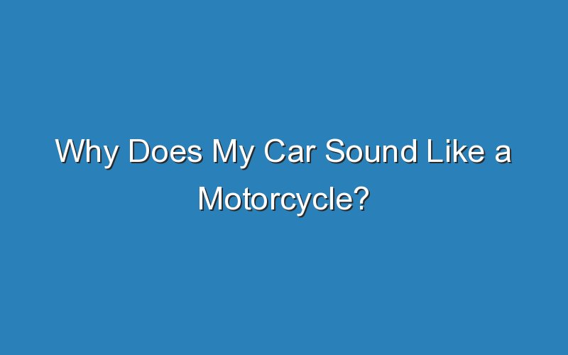 why does my car sound like a motorcycle 19564