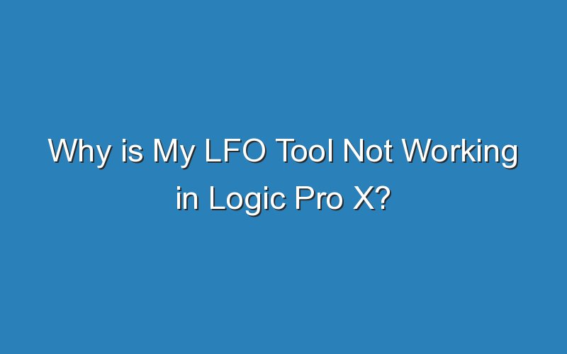 why is my lfo tool not working in logic pro