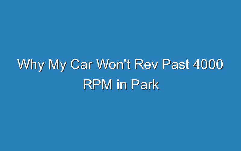 why my car wont rev past 4000 rpm in park 19312