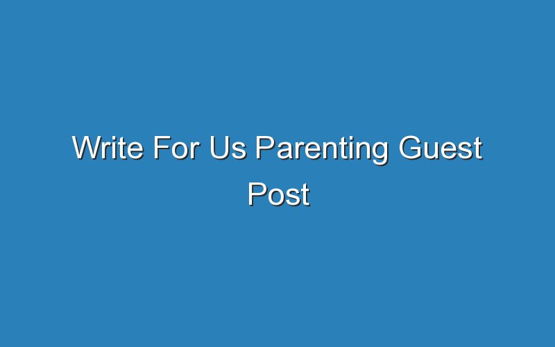 write for us parenting guest post 14629
