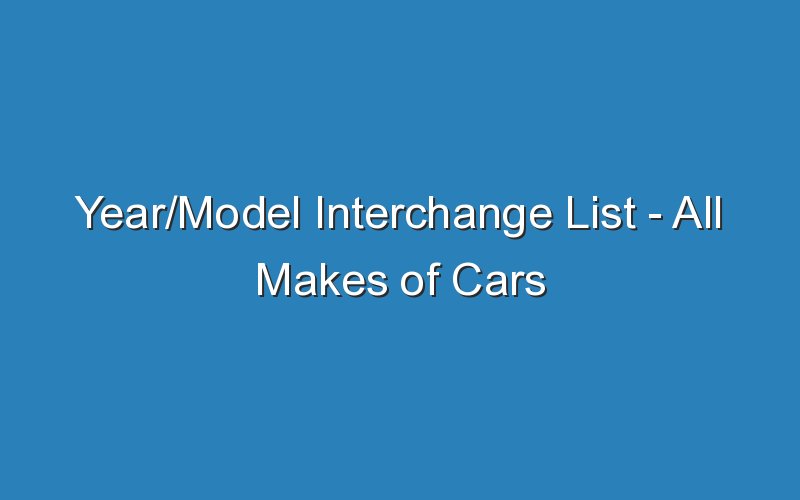 year-model-interchange-list-all-makes-of-cars-and-trucks-updated-ideas