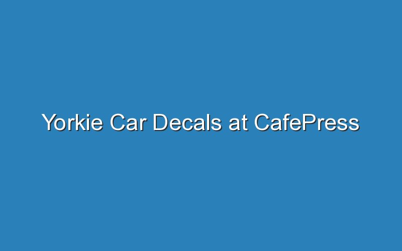 yorkie car decals at cafepress 19129