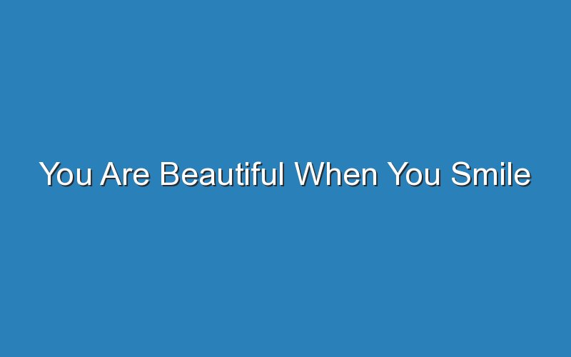 you are beautiful when you smile 16878