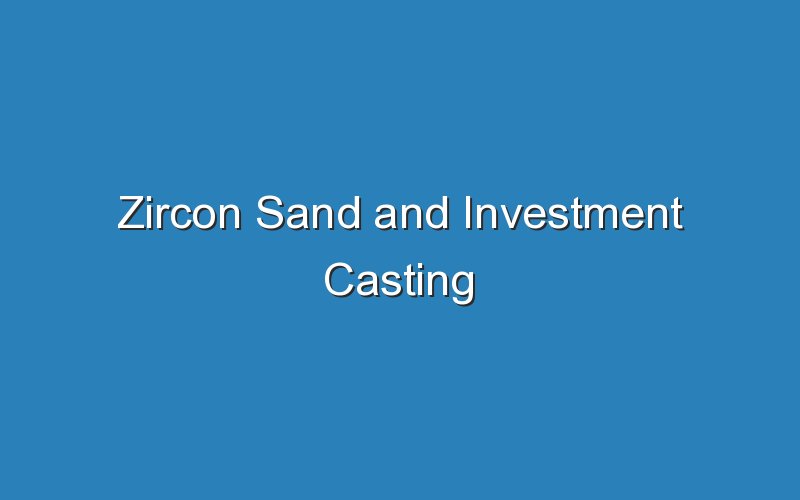 zircon sand and investment casting 16960