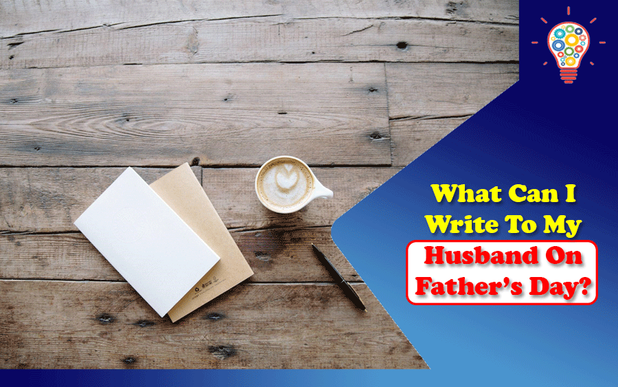 What Can I Write To My Husband On Father s Day Updated Ideas