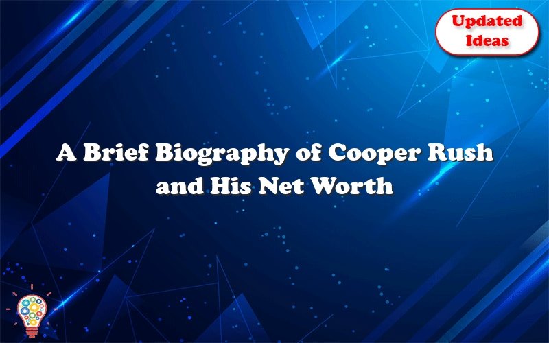 a brief biography of cooper rush and his net worth 25456