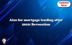 also for mortgage lending after 2010 revocation may be possible 12202