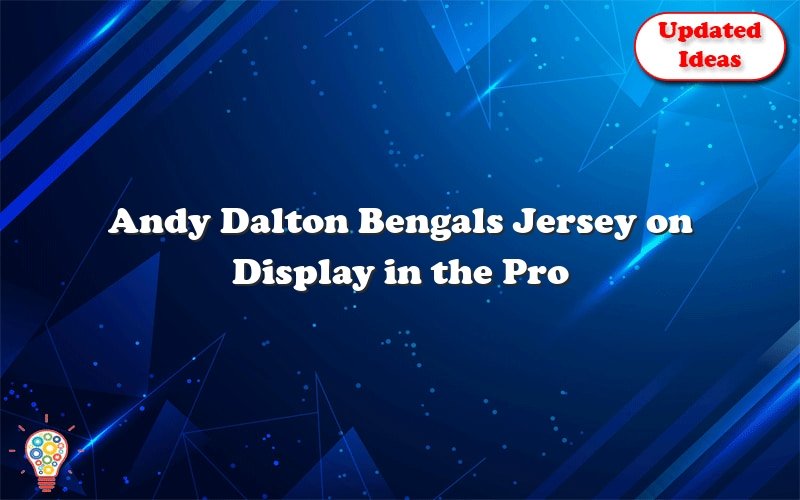 andy dalton bengals jersey on display in the pro football hall of fame 29040