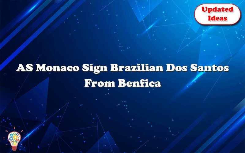 as monaco sign brazilian dos santos from benfica lissabon 30655
