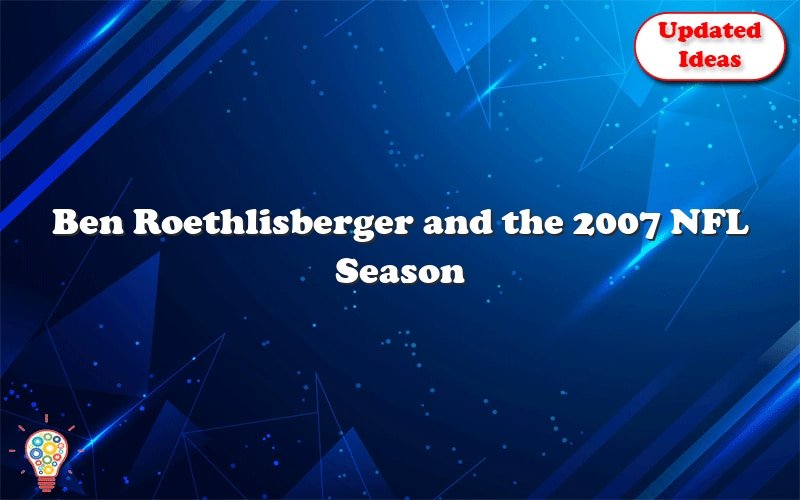 ben roethlisberger and the 2007 nfl season 28268