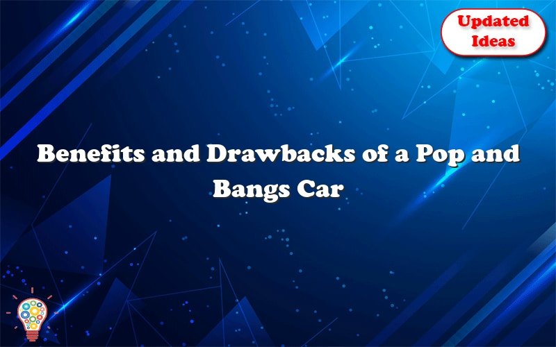 benefits and drawbacks of a pop and bangs car modification 24460