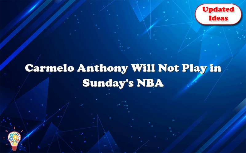carmelo anthony will not play in sundays nba finals 29183