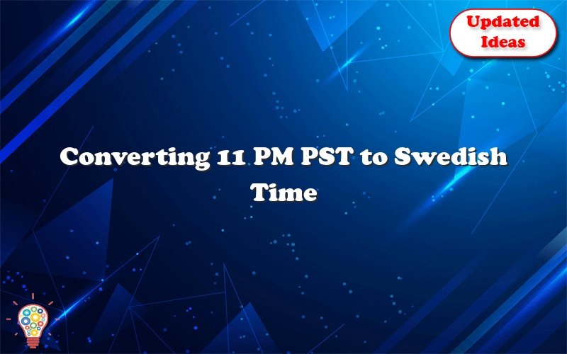 converting 11 pm pst to swedish time 41009