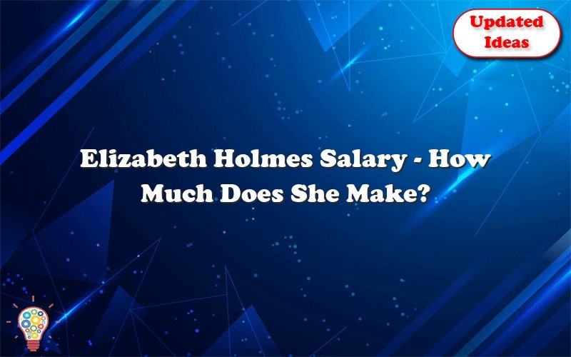 elizabeth holmes salary how much does she make 30192