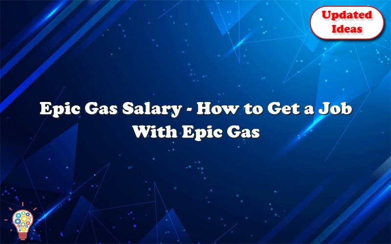 epic gas salary how to get a job with epic gas 29367