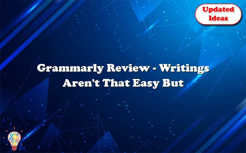 grammarly review writings arent that easy but grammarly can help 36702
