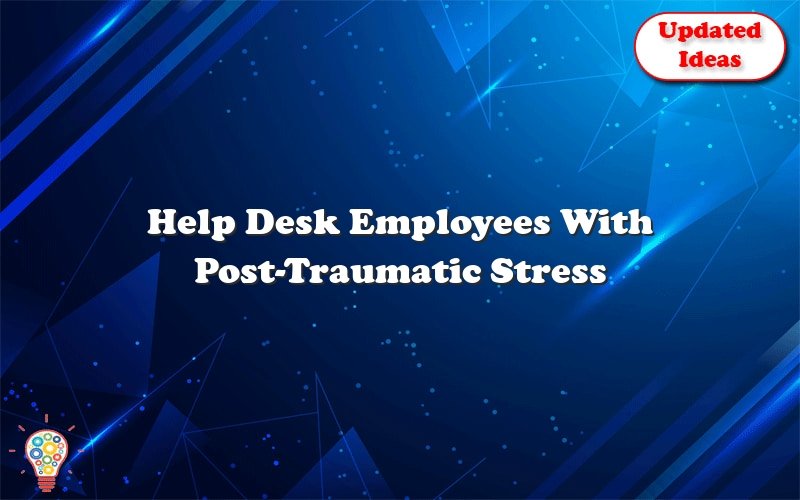 help desk employees with post traumatic stress disorder ptsd 38713