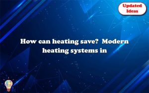 how can heating save modern heating systems in comparison 12136