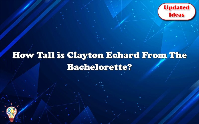 how tall is clayton echard from the bachelorette 26458