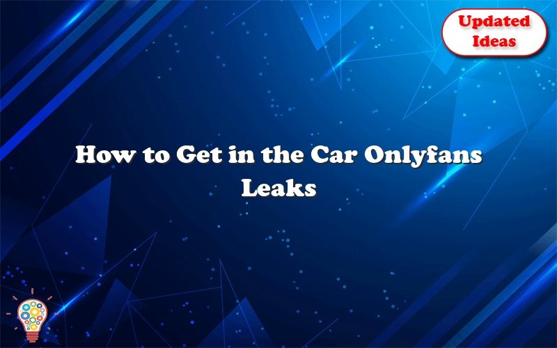 how to get in the car onlyfans leaks 23525