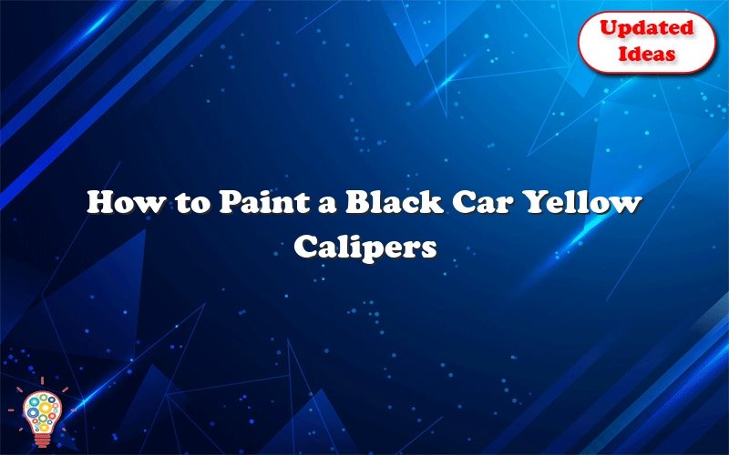 how to paint a black car yellow calipers 23834