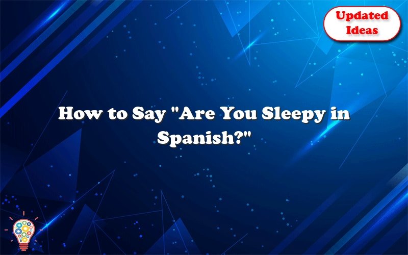 how to say are you sleepy in spanish 41761
