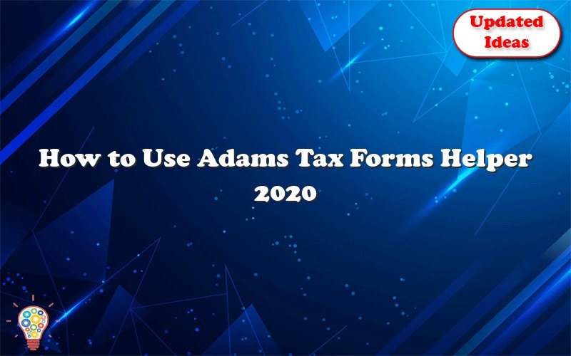 How To Use Adams Tax Forms Helper 2020 Updated Ideas