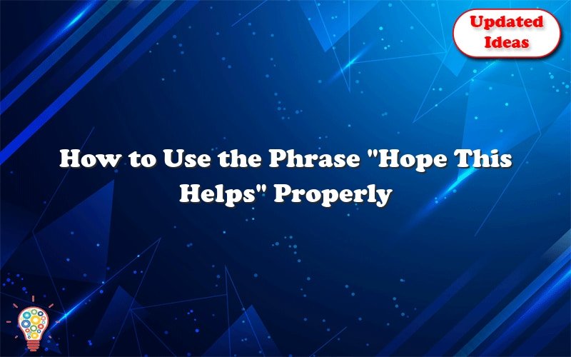 how to use the phrase hope this helps properly 38936