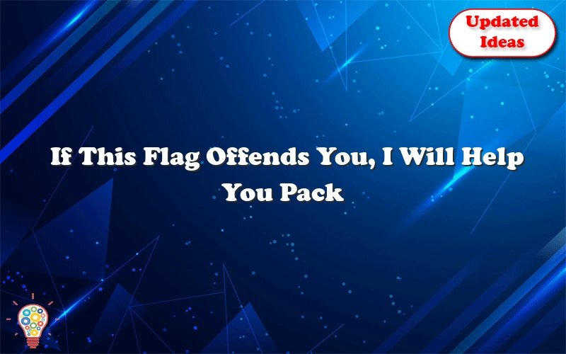 if this flag offends you i will help you pack 39015