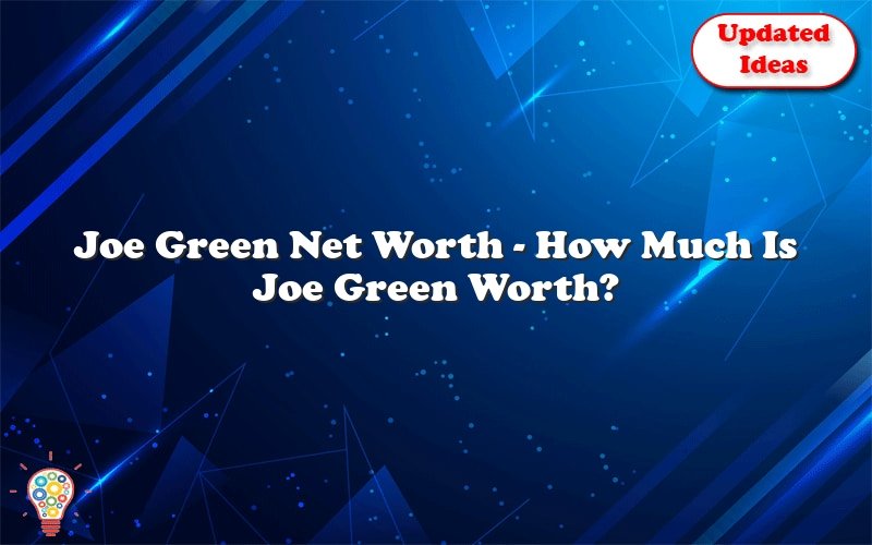 joe green net worth how much is joe green worth 30967