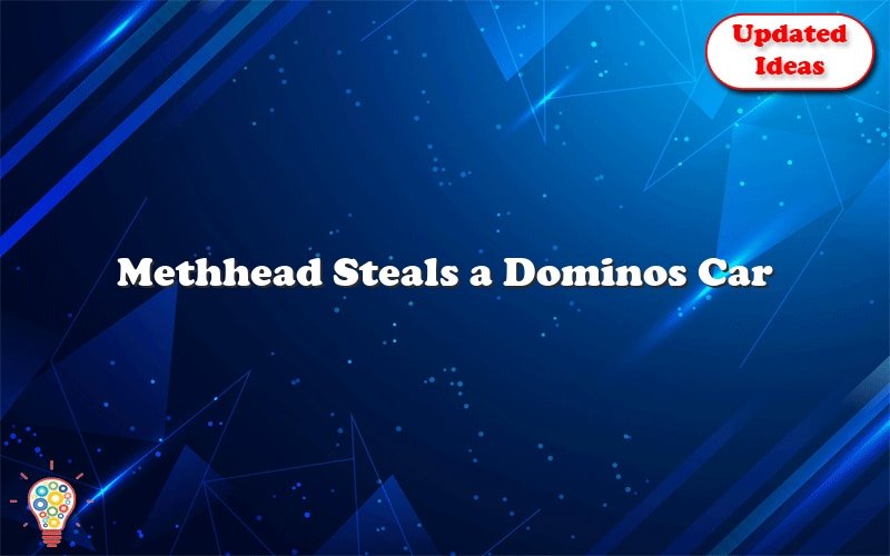 methhead steals a dominos car 24392
