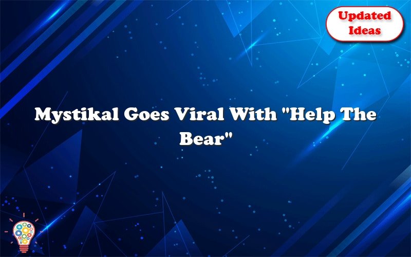 mystikal goes viral with help the bear 24954